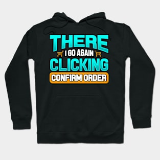 There I Go Again Clicking Confirm Order Funny Shopaholic Hoodie